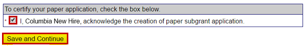 Bottom of Enter Paper Subgrant Application screen. To certify your paper application, check the box below. * (checked box) I, Columbia new Hire, acknowledge the creation of paper subgrant application. Save and Continue button (highlighted).