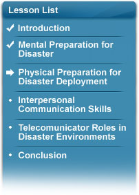 IS-0144 Lesson List: Introduction (completed), Mental Preparation for Disaster (completed), Physical Preparation for Disaster Deployment (current), Interpersonal Communications Skills, Telecomunicator Roles in Disaster Environments, Conclusion