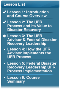 Lesson List with the following bullets:  (Checked) Lesson 1: Introduction and Course Overview; (Checked) Lesson 2: The UFR Process and its Value to Disaster Recovery; (Arrow Pointing To) Lesson 3: UFR Advisor & Federal Disaster Recovery Leadership; Lesson 4: How the UFR Advisor Implements the UFR Process; Lesson 5: Federal Disaster Recovery Leadership UFR Process Implementation; Lesson 6: Course Summary