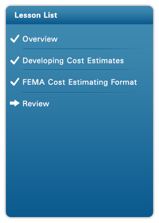 Course Lesson List: Complete: Overview, Developing Cost Estimates, FEMA Cost Estimating Format; Current: Review