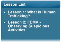 Lesson List for IS-1150. Lesson1: What is Human Trafficking; Lesson 2: FEMA - Observing Suspicious Activities.